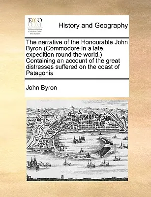Rozprávanie ctihodného Johna Byrona (komodora na nedávnej výprave okolo sveta), ktoré obsahuje opis veľkých útrap, ktoré utrpel na - The Narrative of the Honourable John Byron (Commodore in a Late Expedition Round the World.) Containing an Account of the Great Distresses Suffered on