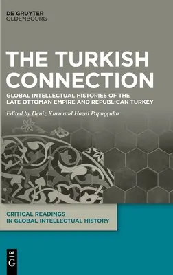 Turecká súvislosť: Globálne intelektuálne dejiny neskorej Osmanskej ríše a republikánskeho Turecka - The Turkish Connection: Global Intellectual Histories of the Late Ottoman Empire and Republican Turkey