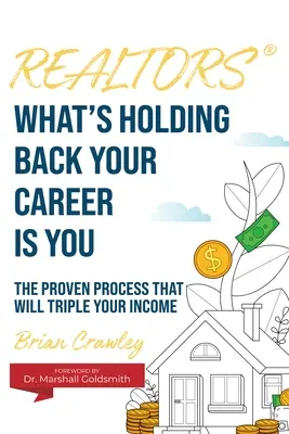 Realitné kancelárie: To, čo brzdí vašu kariéru, ste vy: Osvedčený proces, ktorý strojnásobí vaše príjmy - Realtors: What's Holding Back Your Career Is You: The Proven Process That Will Triple Your Income