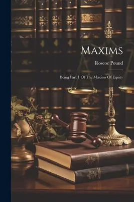 Maximy: Prvá časť Maxím spravodlivosti (The Maxims of Equity) - Maxims: Being Part 1 Of The Maxims Of Equity