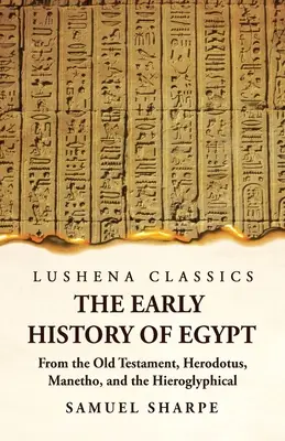 Rané dejiny Egypta zo Starého zákona, Herodota, Manéta a hieroglyfických nápisov - The Early History of Egypt From the Old Testament, Herodotus, Manetho, and the Hieroglyphical Incriptions
