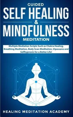 Vedená meditácia na samoliečbu a všímavosť: Viaceré meditačné skripty: Liečenie čakier, Dychová meditácia, Meditácia skenovania tela, Vipassana - Guided Self Healing & Mindfulness Meditation: Multiple Mediation Scripts Such as Chakra Healing, Breathing Meditation, Body Scan Meditation, Vipassana