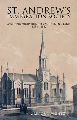 Imigračná spoločnosť sv: Andrewa: Pomoc pri migrácii do Van Diemen's Land 1854 - 1862 - St. Andrew's Immigration Society: Assisting Migration to Van Diemen's Land 1854 - 1862
