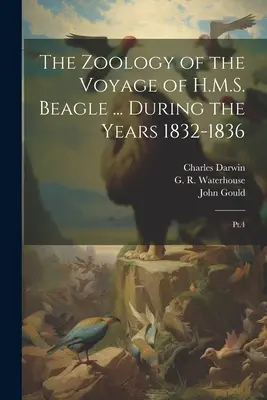 Zoológia plavby lode H.M.S. Beagle ... During the Years 1832-1836: Pt.4 - The Zoology of the Voyage of H.M.S. Beagle ... During the Years 1832-1836: Pt.4