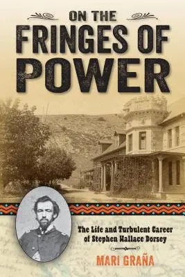 Na okraji moci: život a búrlivá kariéra Stephena Wallace Dorseyho - On the Fringes of Power: The Life and Turbulent Career of Stephen Wallace Dorsey