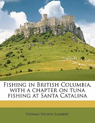 Rybolov v Britskej Kolumbii s kapitolou o love tuniakov v Santa Cataline - Fishing in British Columbia, with a Chapter on Tuna Fishing at Santa Catalina