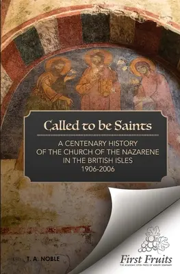 Povolaní byť svätými: Storočná história Cirkvi Nazaretskej na Britských ostrovoch - Called To Be Saints: A Centenary History of the Church of the Nazarene in the British Isles