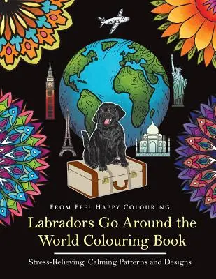 Labradory idú okolo sveta Omaľovánky: Labrador: Omaľovánky po celom svete: perfektný nápad na darček pre dospelých a deti 10+ - Labradors Go Around the World Colouring Book: Labrador Coloring Book - Perfect Labrador Gifts Idea for Adults & Kids 10+
