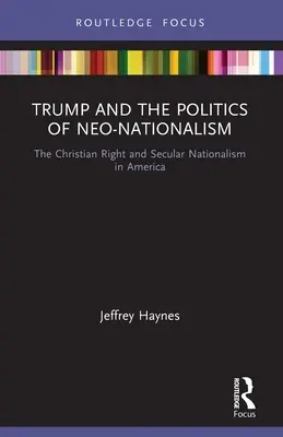 Trump a politika neonacionalizmu: The Christian Right and Secular Nationalism in America - Trump and the Politics of Neo-Nationalism: The Christian Right and Secular Nationalism in America