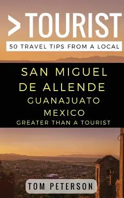 Viac ako turista San Miguel de Allende Guanajuato Mexiko: 50 cestovateľských tipov od miestnych - Greater Than a tourist San Miguel de Allende Guanajuato Mexico: 50 Travel Tips from a Local