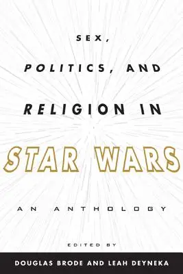 Sex, politika a náboženstvo v Star Wars: antológia - Sex, Politics, and Religion in Star Wars: An Anthology