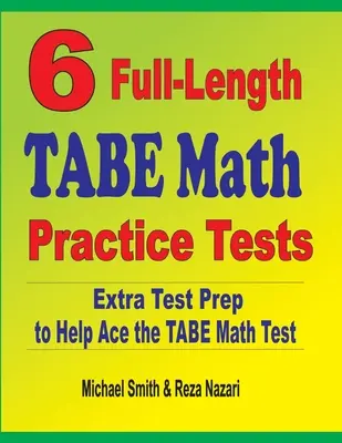 6 cvičných testov TABE z matematiky v plnej dĺžke: Extra príprava na testovanie, ktorá pomôže zvládnuť test TABE z matematiky - 6 Full-Length TABE Math Practice Tests: Extra Test Prep to Help Ace the TABE Math Test