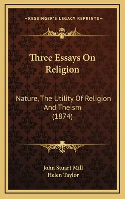 Tri eseje o náboženstve: Príroda, užitočnosť náboženstva a teizmus (1874) - Three Essays On Religion: Nature, The Utility Of Religion And Theism (1874)