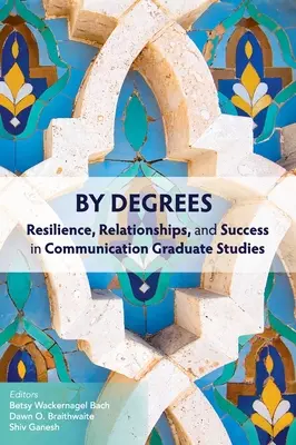 Podľa stupňov: Odolnosť, vzťahy a úspech v postgraduálnom štúdiu komunikácie - By Degrees: Resilience, Relationships, and Success in Communication Graduate Studies