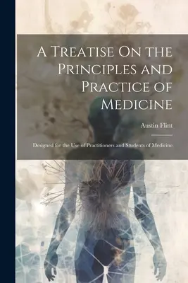 Pojednanie o princípoch a praxi medicíny: Učebnica medicíny pre praktických lekárov a študentov medicíny - A Treatise On the Principles and Practice of Medicine: Designed for the Use of Practitioners and Students of Medicine