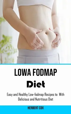 Nízkofodmapová diéta: Nízkofodmapové recepty na chutnú a výživnú stravu - Low Fodmap Diet: Easy and Healthy Low-fodmap Recipes to With Delicious and Nutritious Diet