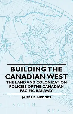 Budovanie kanadského západu - Pozemková a kolonizačná politika Kanadskej pacifickej železnice - Building the Canadian West - The Land and Colonization Policies of the Canadian Pacific Railway
