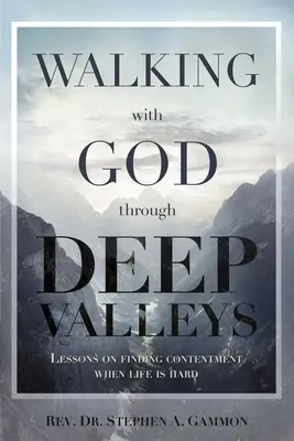 Kráčanie s Bohom hlbokými údoliami: Lekcie o hľadaní spokojnosti, keď je život ťažký - Walking with God through Deep Valleys: Lessons on Finding Contentment when Life is Hard