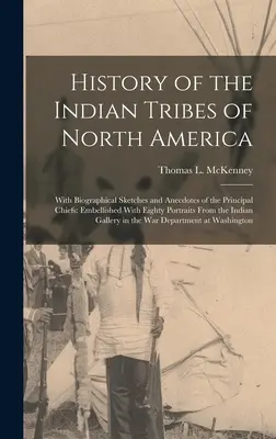 Dejiny indiánskych kmeňov Severnej Ameriky: S biografickými náčrtmi a anekdotami hlavných náčelníkov: s osemdesiatimi portrétmi Fro - History of the Indian Tribes of North America: With Biographical Sketches and Anecdotes of the Principal Chiefs: Embellished With Eighty Portraits Fro