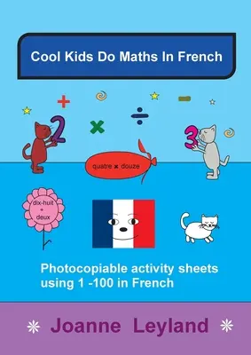 Pohodové deti počítajú po francúzsky: Vydarená matematika pre deti: fotokopírovateľné listy s aktivitami 1 - 100 vo francúzštine - Cool Kids Do Maths In French: Photocopiable Activity Sheets Using 1 - 100 In French
