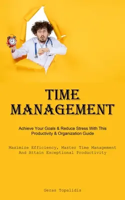 Time management: Dosiahnite svoje ciele a znížte stres s týmto sprievodcom produktivity a organizácie (Maximalizujte efektivitu, zvládnite riadenie času) - Time Management: Achieve Your Goals & Reduce Stress With This Productivity & Organization Guide (Maximize Efficiency, Master Time Manag
