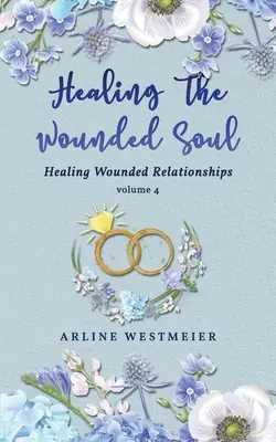 Uzdravenie zranenej duše: Uzdravenie zranených vzťahov 4. zväzok - Healing the Wounded Soul: Healing Wounded Relationships Volume 4