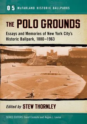 The Polo Grounds: Pololes: Historické ihriská v New Yorku: eseje a spomienky na newyorské historické ihriská, 1880-1963 - The Polo Grounds: Essays and Memories of New York City's Historic Ballpark, 1880-1963
