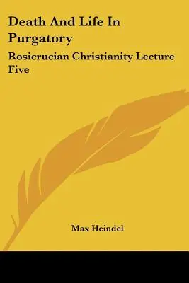 Smrť a život v očistci: Päť prednášok o ružokrížskom kresťanstve - Death And Life In Purgatory: Rosicrucian Christianity Lecture Five