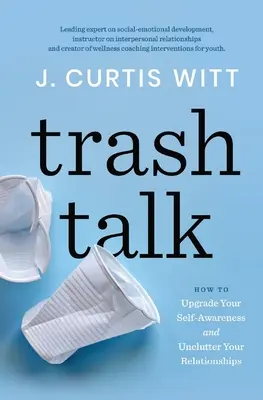 Rozhovory o odpadkoch: Ako si zlepšiť sebavedomie a uvoľniť vzťahy - Trash Talk: How to Upgrade Your Self-awareness and Unclutter Your Relationships