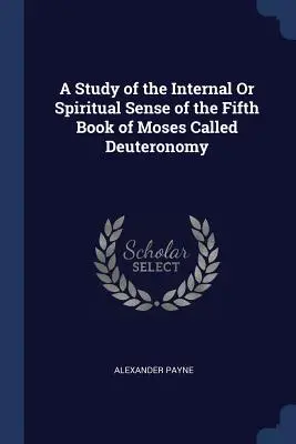 Štúdia o vnútornom alebo duchovnom zmysle piatej knihy Mojžišovej zvanej Deuteronómium - A Study of the Internal Or Spiritual Sense of the Fifth Book of Moses Called Deuteronomy