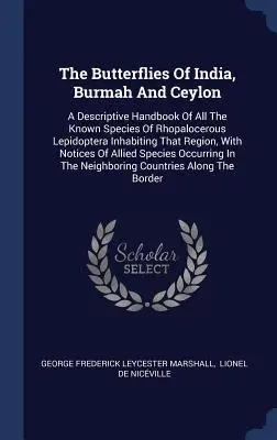 Motýle Indie, Barmy a Cejlónu: A Descriptive Handbook of All The Known Species of Rhopalocerous Lepidoptera Inhabiting That Region, with - The Butterflies Of India, Burmah And Ceylon: A Descriptive Handbook Of All The Known Species Of Rhopalocerous Lepidoptera Inhabiting That Region, With