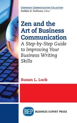 Zen a umenie obchodnej komunikácie: Zenová komunikácia: Sprievodca krok za krokom na zlepšenie vašich zručností v oblasti obchodného písania - Zen and the Art of Business Communication: A Step-by-Step Guide to Improving Your Business Writing Skills