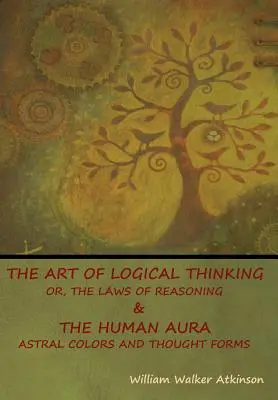 Umenie logického myslenia alebo zákony uvažovania & Ľudská aura: astrálne farby a myšlienkové formy - The Art of Logical Thinking; Or, The Laws of Reasoning & The Human Aura: Astral Colors and Thought Forms