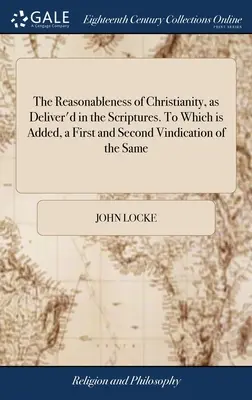 The Reasonableness of Christianity, as Deliver'd in the Scriptures. K tomu je pridané prvé a druhé obhájenie toho istého: Z niektorých výnimiek - The Reasonableness of Christianity, as Deliver'd in the Scriptures. To Which is Added, a First and Second Vindication of the Same: From Some Exception