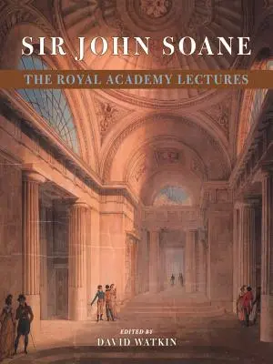 Sir John Soane: Prednášky Kráľovskej akadémie - Sir John Soane: The Royal Academy Lectures