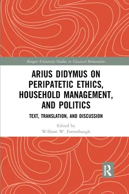 Arius Didymus o peripatetickej etike, vedení domácnosti a politike: Text, preklad a diskusia - Arius Didymus on Peripatetic Ethics, Household Management, and Politics: Text, Translation, and Discussion