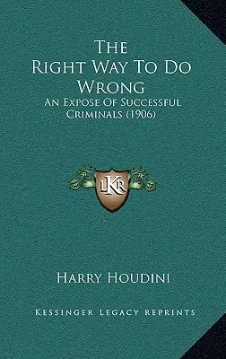 Správny spôsob, ako robiť zle: Vydanie knihy Správna cesta: Odhalenie úspešných zločincov (1906) - The Right Way To Do Wrong: An Expose Of Successful Criminals (1906)