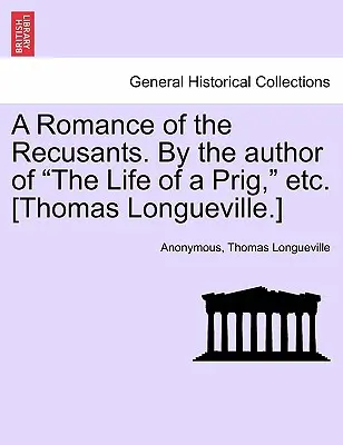 Román o rehoľníkoch. od autora Života priga atď. [Thomas Longueville.] - A Romance of the Recusants. by the Author of the Life of a Prig, Etc. [Thomas Longueville.]