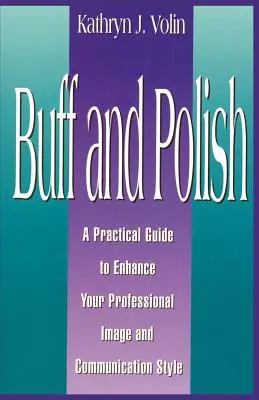 Buff and Polish: Praktická príručka na zlepšenie vášho profesionálneho imidžu a komunikačného štýlu - Buff And Polish: A Practical Guide To Enhance Your Professional Image And Communication Style
