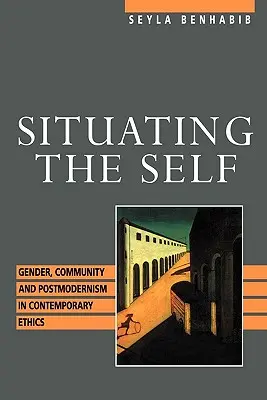 Situovanie seba samého: rod, spoločenstvo a postmodernizmus v súčasnej etike - Situating the Self: Gender, Community, and Postmodernism in Contemporary Ethics