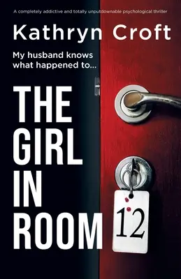 Dievča v izbe č. 12: úplne návykový a absolútne neprekonateľný psychologický triler - The Girl in Room 12: A completely addictive and totally unputdownable psychological thriller