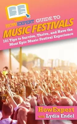 HowExpert Guide to Music Festivals: 101 tipov, ako prežiť, prosperovať a zažiť ten najúžasnejší hudobný festival - HowExpert Guide to Music Festivals: 101 Tips to Survive, Thrive, and Have the Most Epic Music Festival Experience