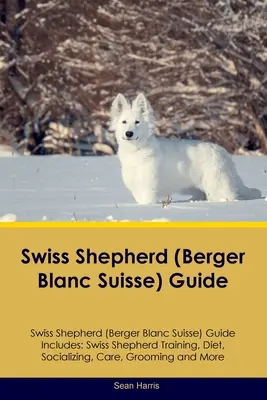 Sprievodca švajčiarskym ovčiakom (Berger Blanc Suisse) Sprievodca švajčiarskym ovčiakom obsahuje: Výcvik švajčiarskeho ovčiaka, výživa, socializácia, starostlivosť, starostlivosť a ďalšie informácie - Swiss Shepherd (Berger Blanc Suisse) Guide Swiss Shepherd Guide Includes: Swiss Shepherd Training, Diet, Socializing, Care, Grooming, and More