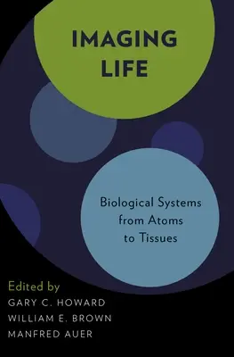 Imaging Life: Biologické systémy od atómov po tkanivá - Imaging Life: Biological Systems from Atoms to Tissues