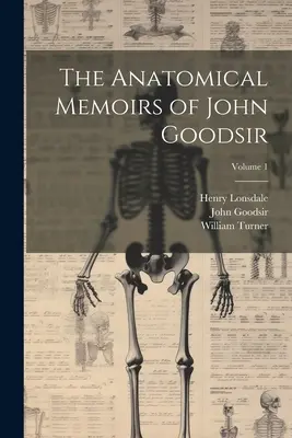 Anatomické memoáre Johna Goodsira; 1. diel - The Anatomical Memoirs of John Goodsir; Volume 1