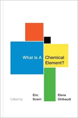 Čo je chemický prvok?: Zbierka esejí chemikov, filozofov, historikov a pedagógov - What Is a Chemical Element?: A Collection of Essays by Chemists, Philosophers, Historians, and Educators
