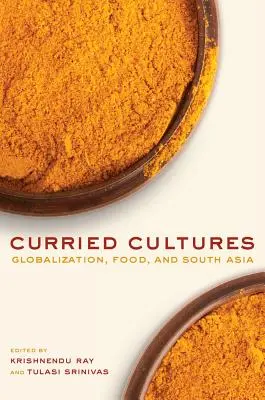 Kuriózne kultúry: Globalizácia, potraviny a južná Ázia Zväzok 34 - Curried Cultures: Globalization, Food, and South Asia Volume 34
