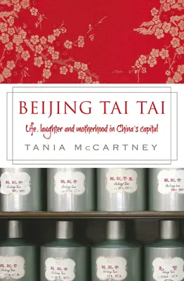 Pekingský tai tai: Tai Tai: Život, smiech a materstvo v hlavnom meste Číny - Beijing Tai Tai: Life, Laughter and Motherhood in China's Capital