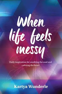 When Life Feels Messy: Denná inšpirácia na upokojenie duše a upokojenie srdca - When Life Feels Messy: Daily Inspiration for Soothing the Soul and Calming the Heart