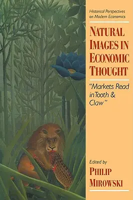 Prirodzené obrazy v ekonomickom myslení: Trhy v zuboch a pazúroch - Natural Images in Economic Thought: Markets Read in Tooth and Claw